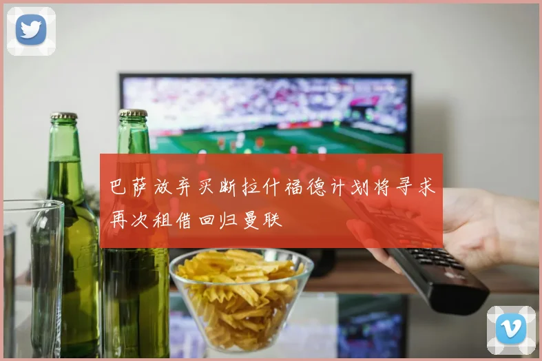 巴萨放弃买断拉什福德计划将寻求再次租借回归曼联